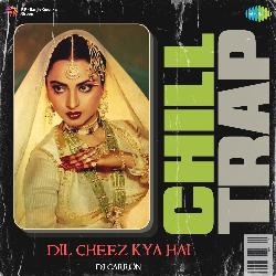 Dil Cheez Kya Hai - Chill Trap-PhpGXyJUQ3s