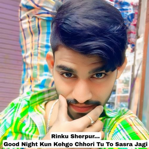 Good Night Kun Kehgo Chhori Tu To Sasra Jagi