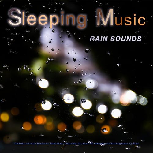 Sleeping Music: Soft Piano and Rain Sounds For Sleep Music, Deep Sleep Aid, Music For Relaxation and Soothing Music For Sleep_poster_image