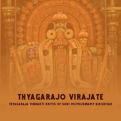 Thyagarajo Virajate - Vibhakti 1 - Ragam - Atatna - Talam - Rupakam