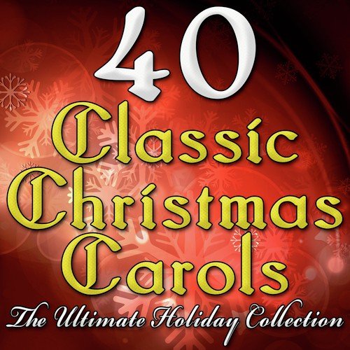 40 Classic Christmas Carols (The Ultimate Holiday Collection)