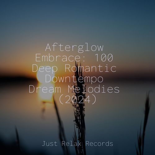 Afterglow Embrace: 100 Deep Romantic Downtempo Dream Melodies (2024)