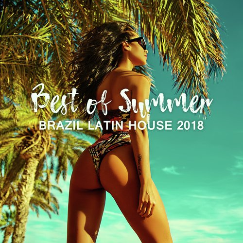 Best of Summer (Brazil Latin House 2018, Club del Mar Playlist, Copacabana After Sunset Party, Ritmos Latinos del Mar)