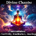 Divine Chants: Concentration, Positivity, Meditation, Healing