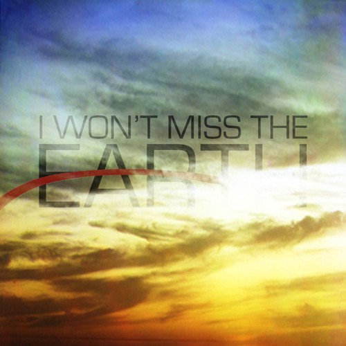 I Won't Miss the Earth