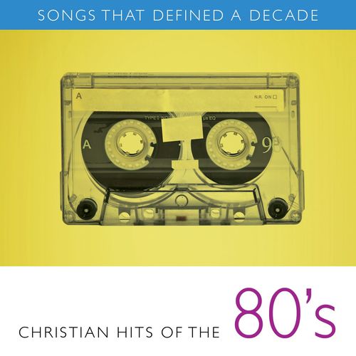 Songs That Defined A Decade: Volume 2 Christian Hits of the 80's