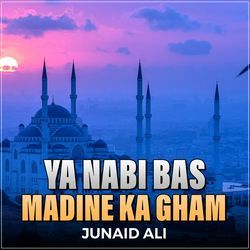 Ya Nabi Bas Madine Ka Gham