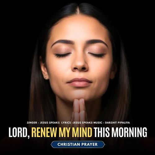 Lord, Renew My Mind This Morning - Christian Prayer