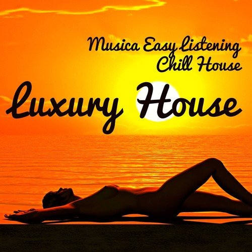 Luxury House - Musica Easy Listening Chill House per Momenti Sensuali e Scheda Allenamento