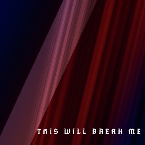 This Will Break Me