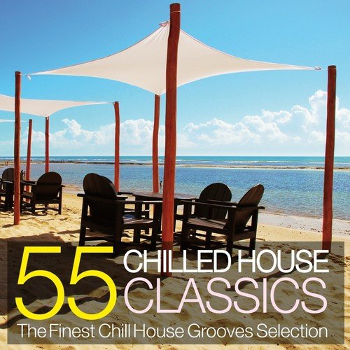 55 Chilled House Classics (The Finest Chill House Grooves Selection)