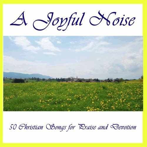 A Joyful Noise: 50 Christian Songs for Praise and Devotion