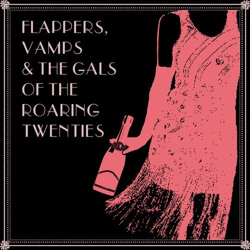 Flappers, Vamps & The Gals of the Roaring Twenties