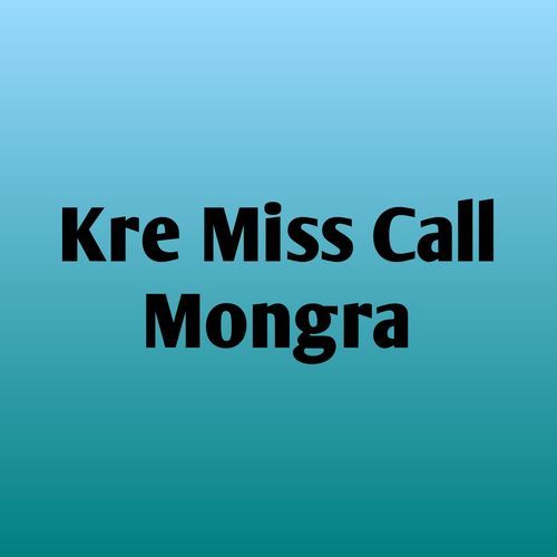 Kre Miss Call Mongra