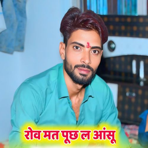 रोव मत पूछ ल आंसू