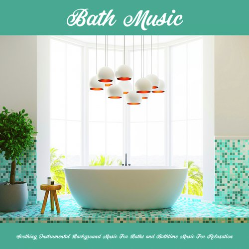 Bath Music: Soothing Instrumental Background Music For Baths and Bathtime Music For Relaxation_poster_image