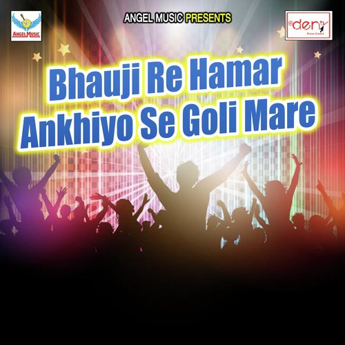 Bhauji Re Hamar Ankhiyo Se Goli Mare_poster_image