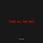 Fuck All the Pain