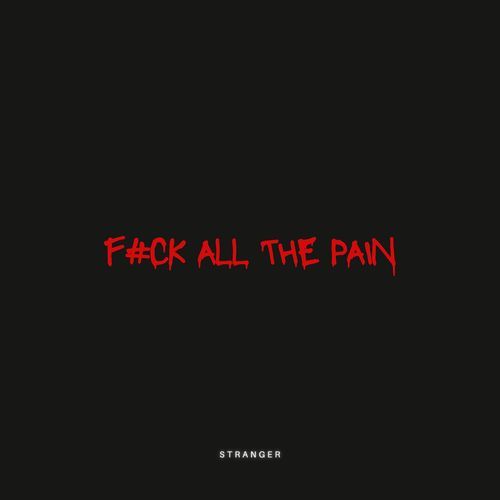 Fuck All the Pain