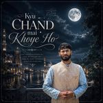 Kyu Chand Mai Khoye Ho