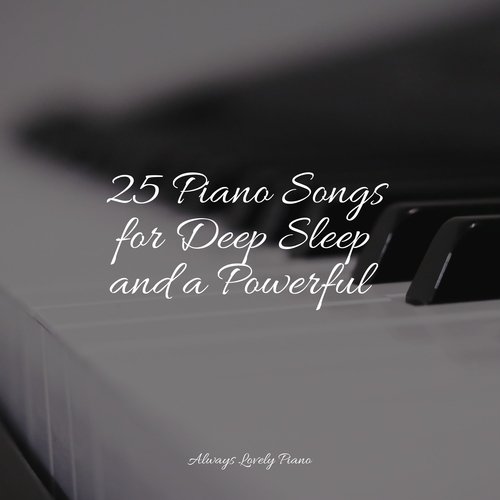 25 Piano Songs for Deep Sleep and a Powerful