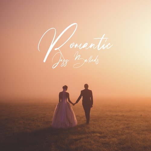 Romantic Jazz Ballads (Perfect Moments for Two, Cheerful Mood, A Loving Soul)