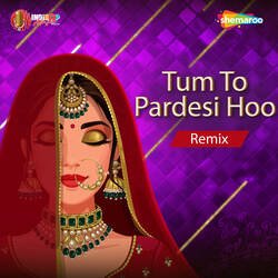 Tum To Pardesi Hoo Remix-O1kIXT13eXU