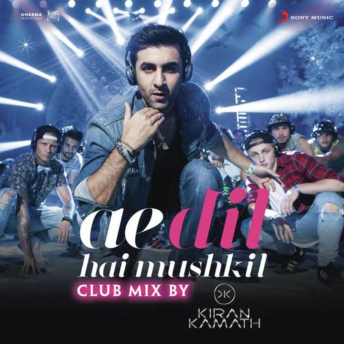 Ae Dil Hai Mushkil (Club Mix By DJ Kiran Kamath) [From "Ae Dil Hai Mushkil"]
