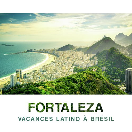 Fortaleza (Vacances latino à Brésil, Musique chaude de l'été, Souvenirs tropicaux, Romance latine)