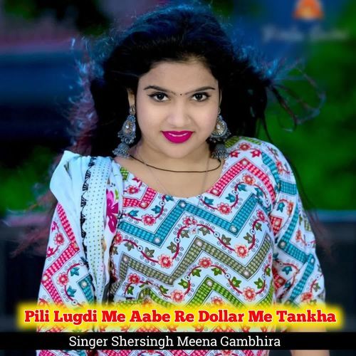 Pili Lugdi Me Aabe Re Dollar Me Tankha