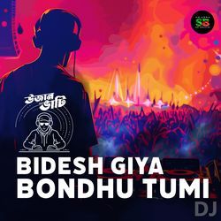 Bidesh Giya Bondhu Tumi DJ (From "Ujan Bhati")