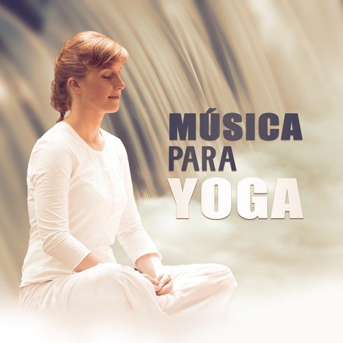 Música para Yoga - Práctica del Yoga, Meditar, Equilibrio, Música Relajante, Sonidos de la Naturaleza