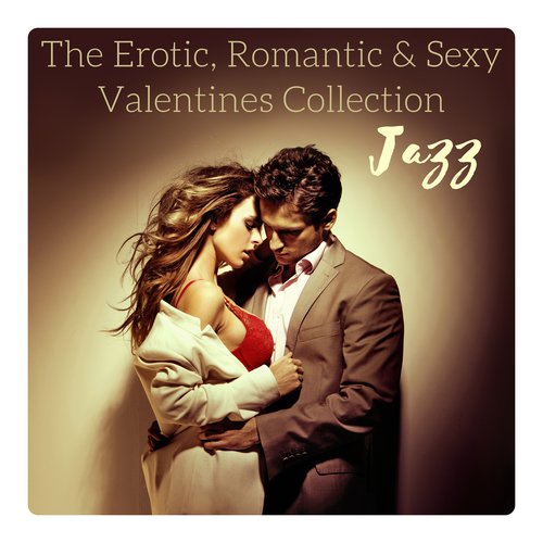 The Erotic, Romantic & Sexy Valentines Collection - Jazz for Sensual Evening, Passionate Foreplay, Love Making Lounge, Late Night Moments