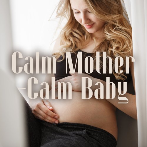 Calm Mother-Calm Baby: Pregnancy Relaxation Music Therapy
