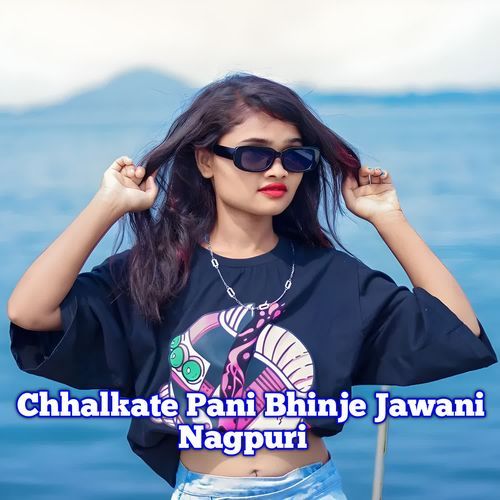 Chhalkate Pani Bhinje Jawani Nagpuri
