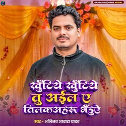 Khutiye khutiye tu Aayel Ae Tilkaahru Bhaduye