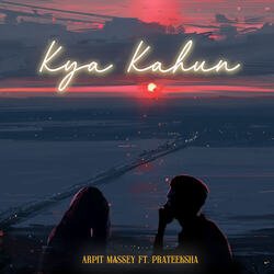 Kya Kahun (feat. Prateeksha Srivastava)-GUUsVkNDRUo