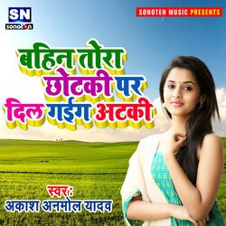 Bahin Tora Chhotaki Par Dil Gail Ataki (Bhojpuri)