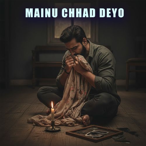 Mainu Chhad Deyo