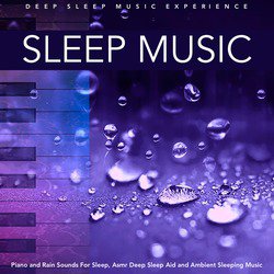 Sleep Music: Piano and Rain Sounds for Sleep, Asmr Deep Sleep Aid and Ambient Sleeping Music