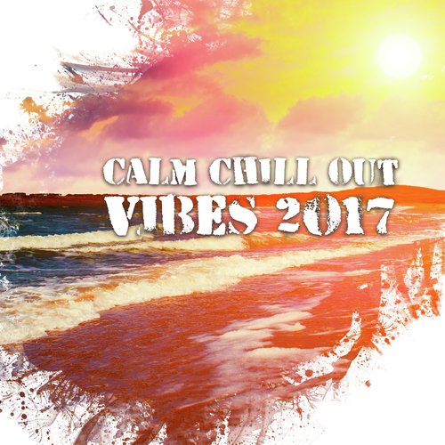 Calm Chill Out Vibes 2017 – Calming Chill Out Songs, Rest on the Beach, Easy Listening, Summer 2017