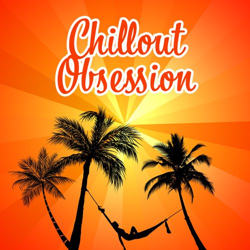 Chillout Obsession – Summer Vibes, Chill Out Music, Vacation Time, Downbeat Chillout, Lounge