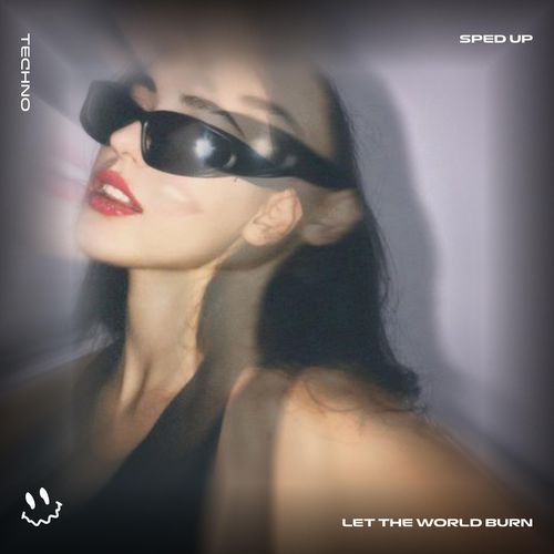 LET THE WORLD BURN (TECHNO SPED UP)