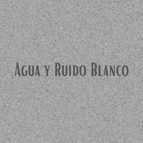 Agua y Ruido Blanco