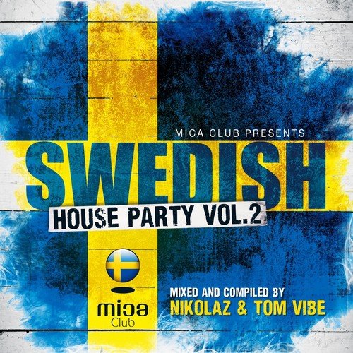 Mica Club Presents Swedish House Party, Vol. 2 (Mixed and Compiled by Nikolaz & Tom Vibe)