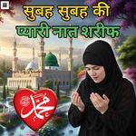 Subah Subah Ki Pyaari Naat Sharif