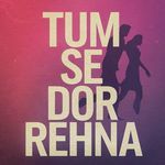 Tum Se Dor Rehna