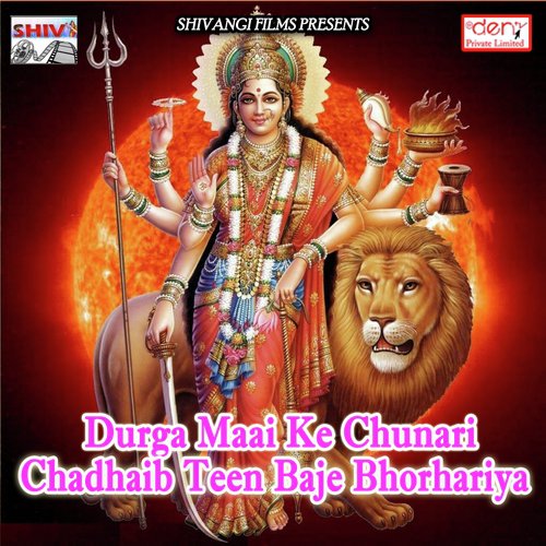 Durga Maai Ke Chunari Chadhaib Teen Baje Bhorhariya