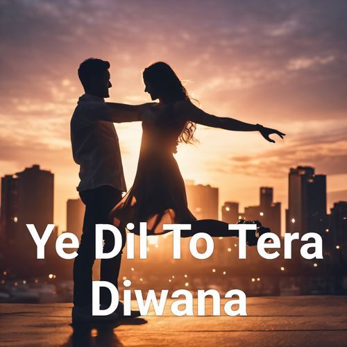 ये दिल तो तेरा दीवाना