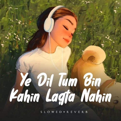 Ye Dil Tum Bin Kahin Lagta Nahin (Slowed+Reverb)